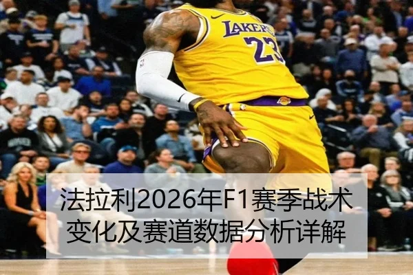 法拉利2026年F1赛季战术变化及赛道数据分析详解