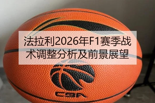 法拉利2026年F1赛季战术调整分析及前景展望
