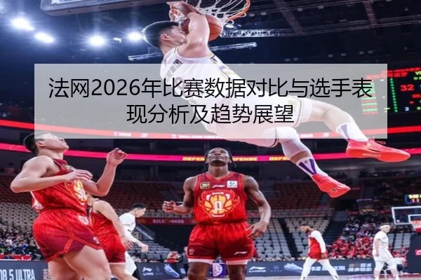fa-wang-nian-bi-sai-shu-ju-dui-bi-yu-xuan-shou-biao-xian-fen-xi-ji-qu-shi-zhan-wang-2-949.jpg