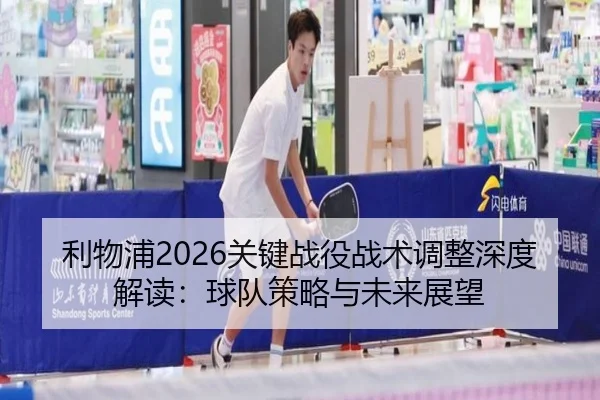 利物浦2026关键战役战术调整深度解读：球队策略与未来展望